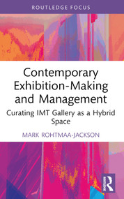 Contemporary Exhibition-Making and Management (Curating IMT Gallery as a Hybrid Space) - 9781032055282 by Mark Rohtmaa-Jackson, 9781032055282