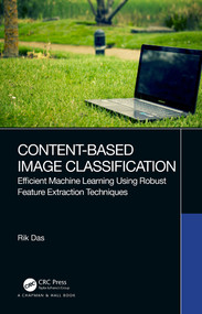 Content-Based Image Classification (Efficient Machine Learning Using Robust Feature Extraction Techniques) by Rik Das, 9780367639280