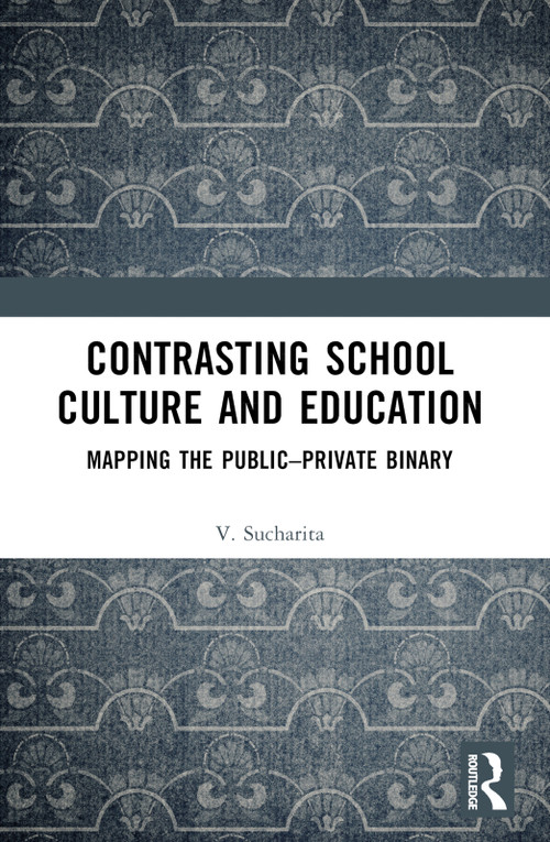 Contrasting School Culture and Education (Mapping the Public-Private Binary) by V. Sucharita, 9781032499970