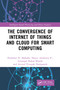 The Convergence of Internet of Things and Cloud for Smart Computing - 9781032038056 by Parikshit N. Mahalle, Nancy Ambritta P., Gitanjali Rahul Shinde, Arvind Vinayak Deshpande, 9781032038056