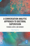 A Conversation Analytic Approach to Doctoral Supervision (Feedback, Advice, and Guidance) by Binh Thanh Ta, 9781032209098