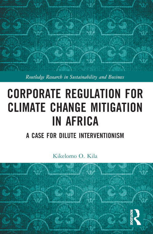 Corporate Regulation for Climate Change Mitigation in Africa (A Case for Dilute Interventionism) by Kikelomo O. Kila, 9781032232485