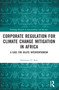 Corporate Regulation for Climate Change Mitigation in Africa (A Case for Dilute Interventionism) by Kikelomo O. Kila, 9781032232485