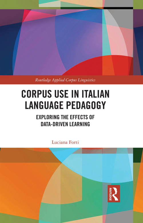 Corpus Use in Italian Language Pedagogy (Exploring the Effects of Data-Driven Learning) by Luciana Forti, 9780367683917