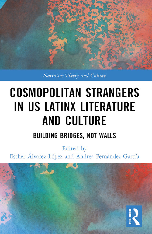 Cosmopolitan Strangers in US Latinx Literature and Culture (Building Bridges, Not Walls) by Esther Álvarez-López, Andrea Fernández-García, 9781032435541