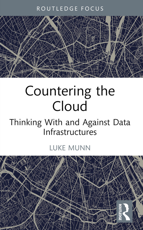 Countering the Cloud (Thinking With and Against Data Infrastructures) - 9781032376424 by Luke Munn, 9781032376424