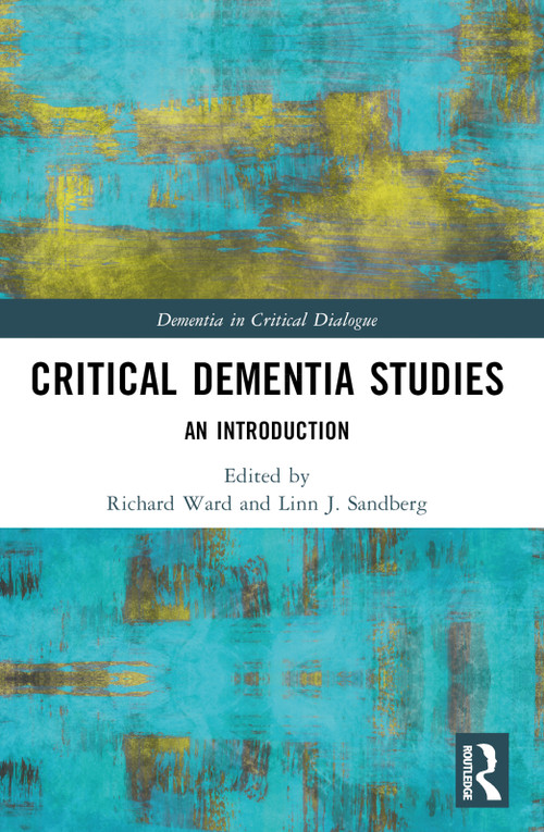 Critical Dementia Studies (An Introduction) by Richard Ward, Linn J. Sandberg, 9781032118833