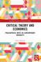 Critical Theory and Economics (Philosophical Notes on Contemporary Inequality) by Robin Maialeh, 9781032437828