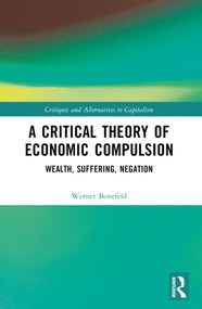 A Critical Theory of Economic Compulsion (Wealth, Suffering, Negation) - 9781032318783 by Werner Bonefeld, 9781032318783