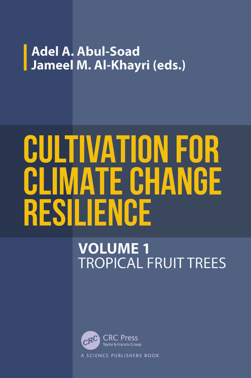 Cultivation for Climate Change Resilience, Volume 1 (Tropical Fruit Trees) by Adel A. Abul-Soad, Jameel M. Al-Khayri, 9781032371160