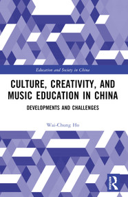 Culture, Creativity, and Music Education in China (Developments and Challenges) by Wai-Chung Ho, 9781032397702