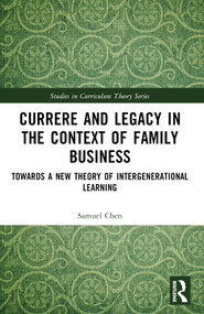 Currere and Legacy in the Context of Family Business (Towards a New Theory of Intergenerational Learning) by Samuel Chen, 9781032426976