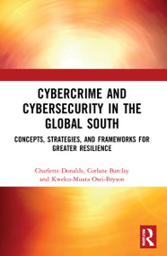 Cybercrime and Cybersecurity in the Global South (Concepts, Strategies and Frameworks for Greater Resilience) by Charlette Donalds, Corlane Barclay, Kweku-Muata Osei-Bryson, 9781032231914