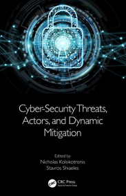 Cyber-Security Threats, Actors, and Dynamic Mitigation by Nicholas Kolokotronis, Stavros Shiaeles, 9780367745875