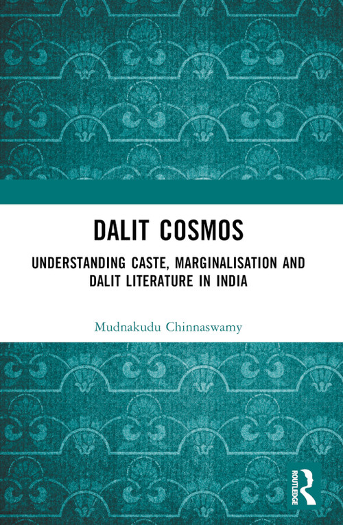 Dalit Cosmos (Understanding Caste, Marginalisation and Dalit Literature in India) by Mudnakudu Chinnaswamy, 9781032234946