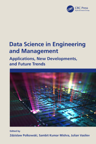Data Science in Engineering and Management (Applications, New Developments, and Future Trends) by Zdzislaw Polkowski, Sambit Kumar Mishra, Julian Vasilev, 9781032106267