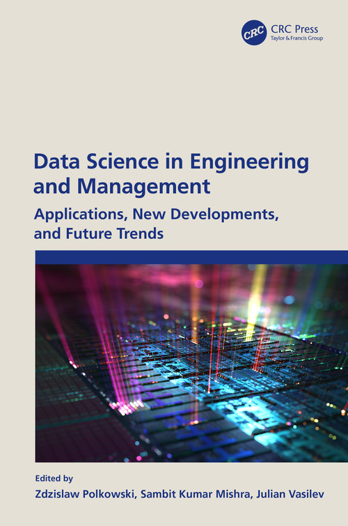 Data Science in Engineering and Management (Applications, New Developments, and Future Trends) by Zdzislaw Polkowski, Sambit Kumar Mishra, Julian Vasilev, 9781032106267