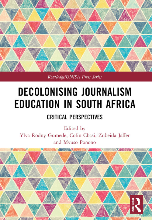 Decolonising Journalism Education in South Africa (Critical Perspectives) by Ylva Rodny-Gumede, Colin Chasi, Zubeida Jaffer, Mvuso Ponono, 9781032493992