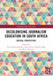 Decolonising Journalism Education in South Africa (Critical Perspectives) by Ylva Rodny-Gumede, Colin Chasi, Zubeida Jaffer, Mvuso Ponono, 9781032493992