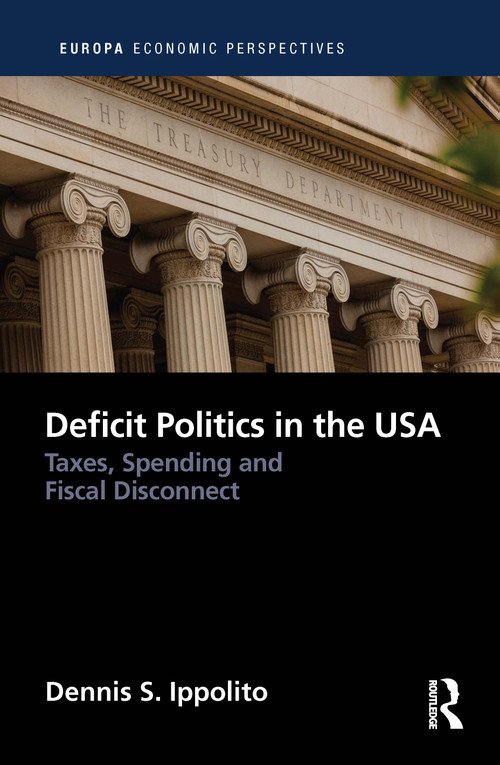 Deficit Politics in the United States (Taxes, Spending and Fiscal Disconnect) by Dennis Ippolito, 9781032201245