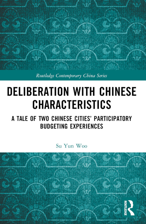 Deliberation with Chinese Characteristics (A Tale of Two Chinese Cities' Participatory Budgeting Experiences) by Su Yun Woo, 9781032319254