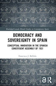Democracy and Sovereignty in Spain (Conceptual Innovation in the Spanish Constituent Assembly of 1931) by Francisco J. Bellido, 9781032332147