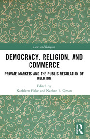 Democracy, Religion, and Commerce (Private Markets and the Public Regulation of Religion) by Kathleen Flake, Nathan B. Oman, 9781032313467