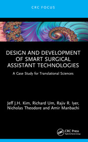 Design and Development of Smart Surgical Assistant Technologies (A Case Study for Translational Sciences) - 9781032181967 by Jeff J.H. Kim, Richard Um, Rajiv R. Iyer, Nicholas Theodore, Amir Manbachi, 9781032181967