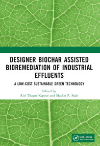Designer Biochar Assisted Bioremediation of Industrial Effluents (A Low-Cost Sustainable Green Technology) by Riti Thapar Kapoor, Maulin P. Shah, 9781032066967