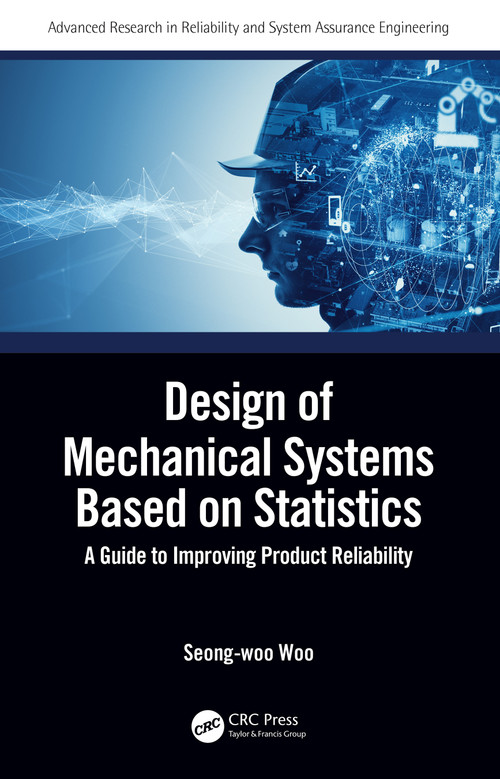 Design of Mechanical Systems Based on Statistics (A Guide to Improving Product Reliability) by Seong-woo Woo, 9780367745615