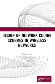 Design of Network Coding Schemes in Wireless Networks by Zihuai Lin, 9781032067780