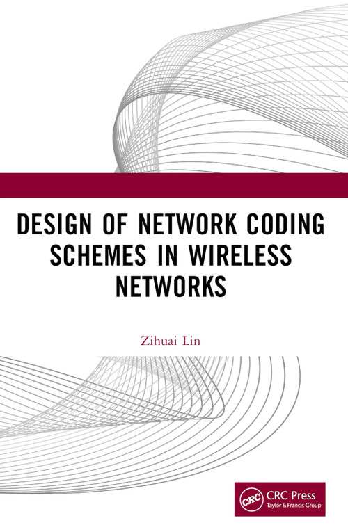 Design of Network Coding Schemes in Wireless Networks by Zihuai Lin, 9781032067780