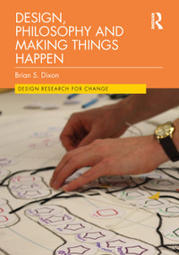 Design, Philosophy and Making Things Happen by Brian Dixon, 9781032046969