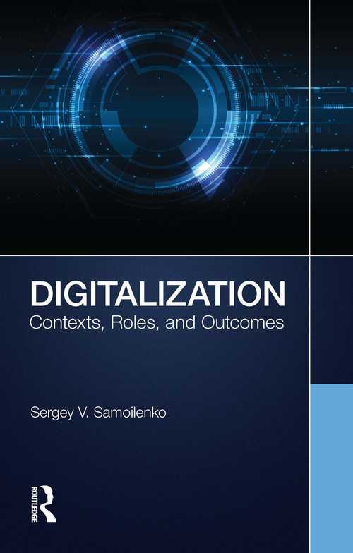 Digitalization (Contexts, Roles, and Outcomes) by Sergey V. Samoilenko, 9781032303970