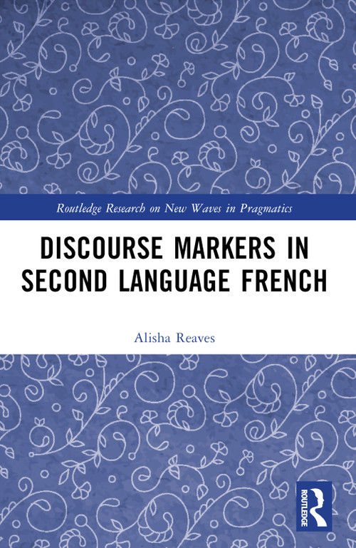 Discourse Markers in Second Language French by Alisha Reaves, 9781032347677
