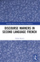 Discourse Markers in Second Language French by Alisha Reaves, 9781032347677