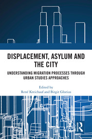 Displacement, Asylum and the City (Understanding Migration Processes through Urban Studies Approaches) by René Kreichauf, Birgit Glorius, 9781032463544