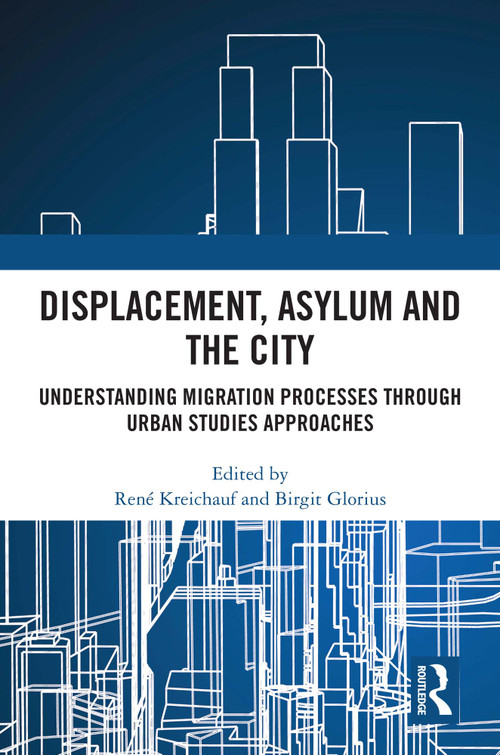 Displacement, Asylum and the City (Understanding Migration Processes through Urban Studies Approaches) by René Kreichauf, Birgit Glorius, 9781032463544