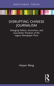Disrupting Chinese Journalism (Changing Politics, Economics, and Journalistic Practices of the Legacy Newspaper Press) - 9781032158426 by Haiyan Wang, 9781032158426