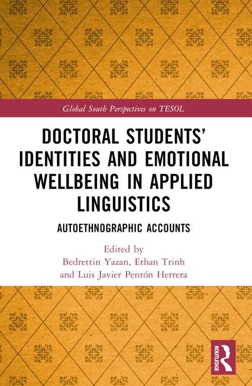 Doctoral Students' Identities and Emotional Wellbeing in Applied Linguistics (Autoethnographic Accounts) by Bedrettin Yazan, Ethan Trinh, Luis Javier Pentón Herrera, 9781032306223