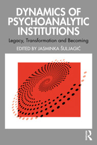 Dynamics of Psychoanalytic Institutions (Legacy, Transformation and Becoming) by Jasminka Šuljagić, 9781032686226