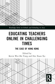 Educating Teachers Online in Challenging Times (The Case of Hong Kong) by Kevin Wai Ho Yung, Hui Xuan Xu, 9781032265889