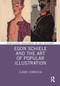Egon Schiele and the Art of Popular Illustration by Claude Cernuschi, 9781032229300