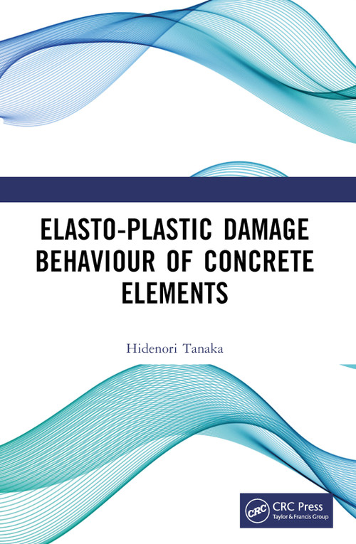 Elasto-Plastic Damage Behaviour of Concrete Elements by Hidenori Tanaka, 9781032256177
