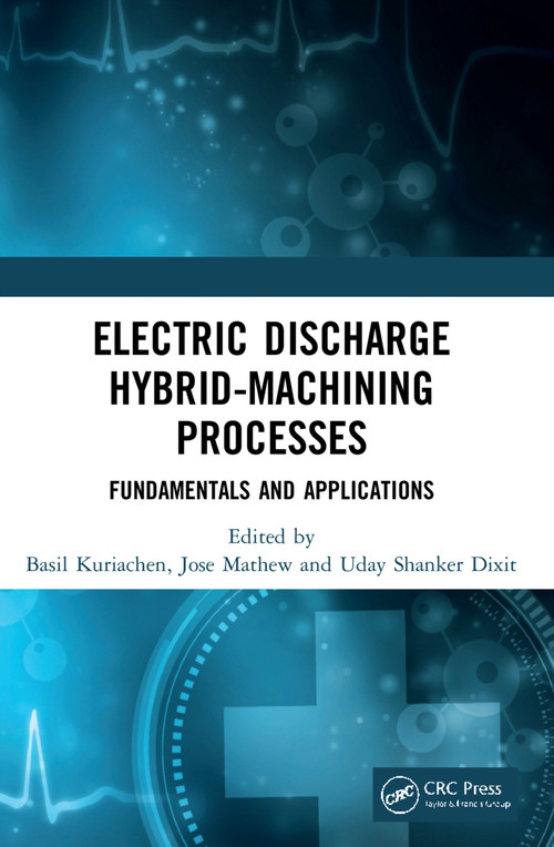 Electric Discharge Hybrid-Machining Processes (Fundamentals and Applications) by Basil Kuriachen, Jose Mathew, Uday Dixit, 9781032064352