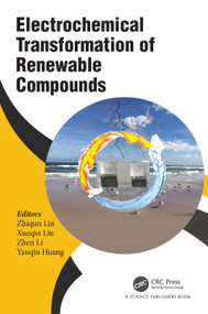 Electrochemical Transformation of Renewable Compounds by Zhiqun Lin, Xueqin Liu, Zhen Li, Yanqiu Huang, 9781032382593