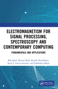 Electromagnetism for Signal Processing, Spectroscopy and Contemporary Computing (Fundamentals and Applications) by Khurshed Ahmad Shah, Brijesh Kumbhani, Raul F. Garcia-Sanchez, Prabhakar Misra, 9781032100623