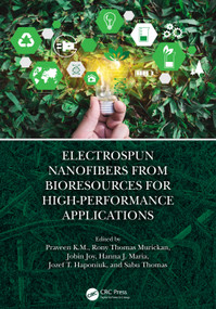 Electrospun Nanofibers from Bioresources for High-Performance Applications by Praveen K.M., Rony Thomas Murickan, Jobin Joy, Hanna J. Maria, Jozef T. Haponiuk, Sabu Thomas, 9781032126487