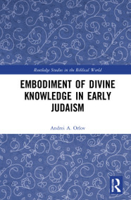 Embodiment of Divine Knowledge in Early Judaism by Andrei A. Orlov, 9781032105918