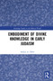 Embodiment of Divine Knowledge in Early Judaism by Andrei A. Orlov, 9781032105918